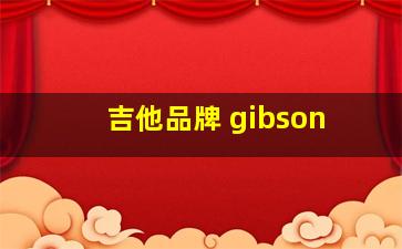 吉他品牌 gibson